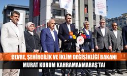 Çevre, Şehircilik ve İklim Değişikliği Bakanı Murat Kurum Kahramanmaraş’ta!