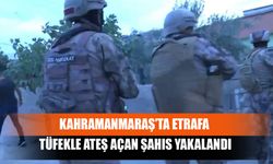 Kahramanmaraş’ta Etrafa Tüfekle Ateş Açan Şahıs Yakalandı