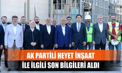 AK Partili Heyet İnşaat İle İlgili Son Bilgileri Aldı