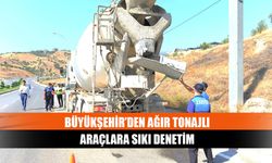 Büyükşehir’den ağır tonajlı araçlara sıkı denetim