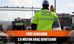 Yurt Genelinde 2,8 Milyon Araç Denetlendi