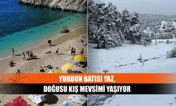 Yurdun batısı yaz, doğusu kış mevsimi yaşıyor