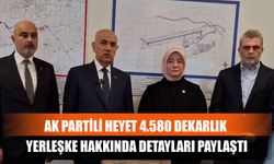 AK Partili Heyet 4.580 Dekarlık Yerleşke Hakkında Detayları Paylaştı