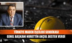 Türkiye Maden İşçileri Sendikası Genel Başkanı Nurettin Akçul destek verdi