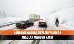 Kahramanmaraş kayseri yolunda araçlar mahsur kaldı