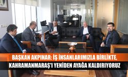 Başkan Akpınar: İş insanlarımızla birlikte, Kahramanmaraş'ı yeniden ayağa kaldırıyoruz