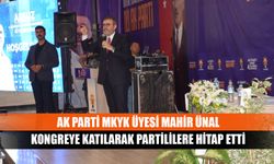 AK Parti MKYK Üyesi Mahir Ünal kongreye katılarak partililere hitap etti