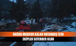 Dağda mahsur kalan vatandaş için ekipler seferber oldu