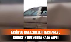 Afşin’de Kazazedeleri Hastaneye Bıraktıktan Sonra Kaza Yaptı