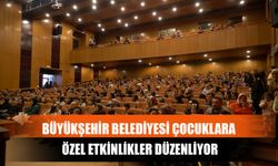 Büyükşehir Belediyesi Çocuklara Özel Etkinlikler Düzenliyor