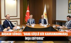 Başkan Görgel: “Daha Güçlü Bir Kahramanmaraş İnşa Ediyoruz”