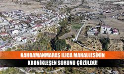 Kahramanmaraş Ilıca Mahallesinin kronikleşen sorunu çözüldü!