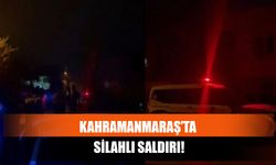 Kahramanmaraş’ta Silahlı Saldırı!