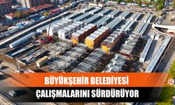 Büyükşehir Belediyesi çalışmalarını sürdürüyor