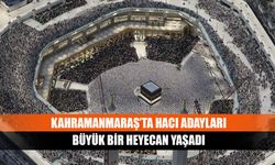 Kahramanmaraş’ta hacı adayları büyük bir heyecan yaşadı