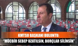 KMTSO Başkanı Buluntu: “Mücbir Sebep Uzatılsın, Borçlar Silinsin”