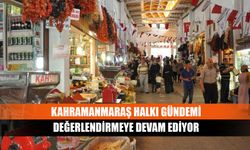 Kahramanmaraş halkı gündemi değerlendirmeye devam ediyor