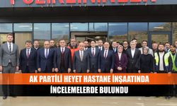 AK Partili heyet hastane inşaatında incelemelerde bulundu