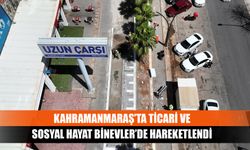 Kahramanmaraş’ta ticari ve sosyal hayat Binevler’de hareketlendi