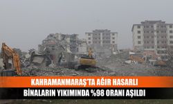 Kahramanmaraş’ta ağır hasarlı binaların yıkımında %98 oranı aşıldı