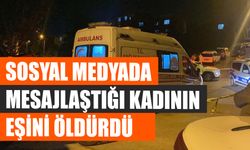 sosyal medyada mesajlaştığı kadının eşini öldürdü