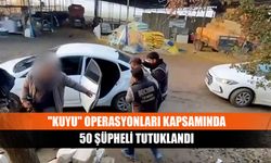 "Kuyu" operasyonları kapsamında 50 şüpheli tutuklandı