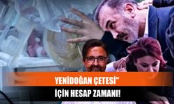 Yenidoğan Çetesi" İçin Hesap Zamanı!