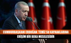 Cumhurbaşkanı Erdoğan: Temiz su kaynaklarına erişim bir beka meselesidir