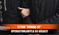 27 İlde "Kıskaç-32" Operasyonlarıyla 93 Gözaltı