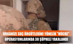 Organize Suç Örgütlerine Yönelik "Hücre" Operasyonlarında 38 Şüpheli Yakalandı