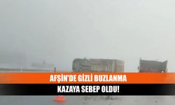 Afşin'de Gizli Buzlanma Kazaya Sebep Oldu!