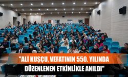 "Ali Kuşçu, Vefatının 550. Yılında Düzenlenen Etkinlikle Anıldı"