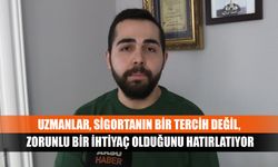 Uzmanlar, sigortanın bir tercih değil, zorunlu bir ihtiyaç olduğunu hatırlatıyor