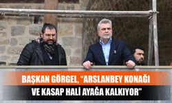 Başkan Görgel, “Arslanbey Konağı Ve Kasap Hali Ayağa Kalkıyor”