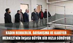 Kadın Rehberlik, Dayanışma Ve Kariyer Merkezi’nin İnşası Büyük Bir Hızla Sürüyor