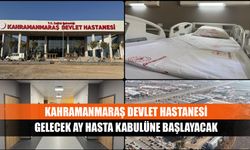 Kahramanmaraş Devlet Hastanesi gelecek ay hasta kabulüne başlayacak