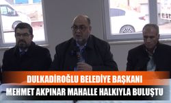 Dulkadiroğlu Belediye Başkanı Mehmet Akpınar Mahalle Halkıyla Buluştu