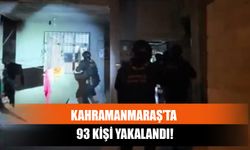 Kahramanmaraş’ta 93 Kişi Yakalandı!