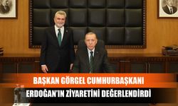 Başkan Görgel Cumhurbaşkanı Erdoğan’ın Ziyaretini Değerlendirdi