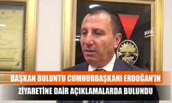 Başkan Buluntu Cumhurbaşkanı Erdoğan’ın Ziyaretine Dair Açıklamalarda Bulundu