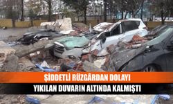 Şiddetli rüzgârdan dolayı yıkılan duvarın altında kalmıştı