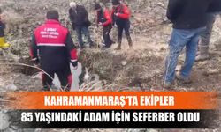 Kahramanmaraş’ta Ekipler 85 Yaşındaki Adam İçin Seferber Oldu