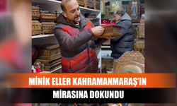 Minik Eller Kahramanmaraş’ın Mirasına Dokundu