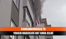 Kahramanmaraş’ta yangın haberleri art arda geldi