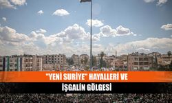 "Yeni Suriye" hayalleri ve işgalin gölgesi