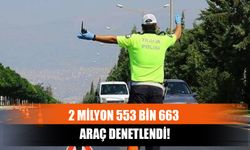 2 Milyon 553 Bin 663 Araç Denetlendi!