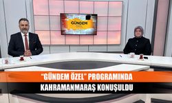 “Gündem Özel” programında Kahramanmaraş konuşuldu