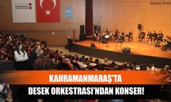 Kahramanmaraş'ta Desek Orkestrası’ndan Konser!