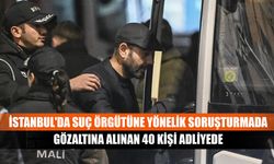 İstanbul'da suç örgütüne yönelik soruşturmada gözaltına alınan 40 kişi adliyede