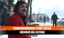 Kahramanmaraşlı Ferdi Tayfur hüznünü dile getirdi